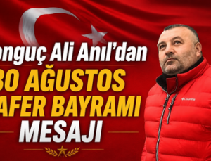 Tonguç Ali Anıl’dan 30 Ağustos Zafer Bayramı Mesajı
