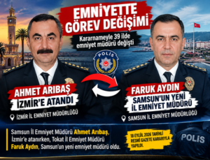 SAMSUN’DA EMNİYETTE YENİ DÖNEM: ARIBAŞ İZMİR’E, AYDIN SAMSUN’A