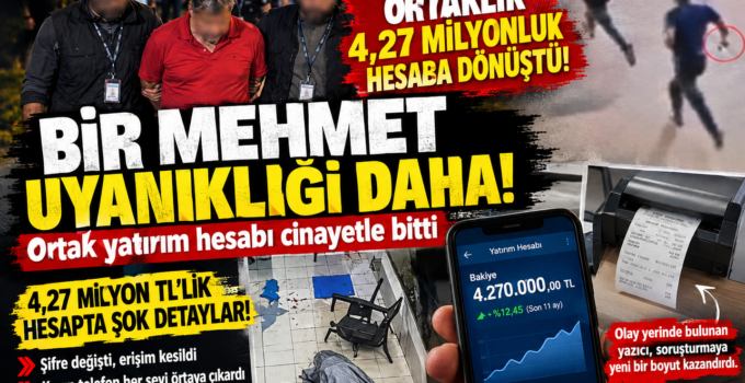 BİR MEHMET UYANIKLIĞI DAHA! 45 BİN LİRALIK ORTAKLIK 4,27 MİLYON LİRALIK HESAPTA CİNAYETLE BİTTİ